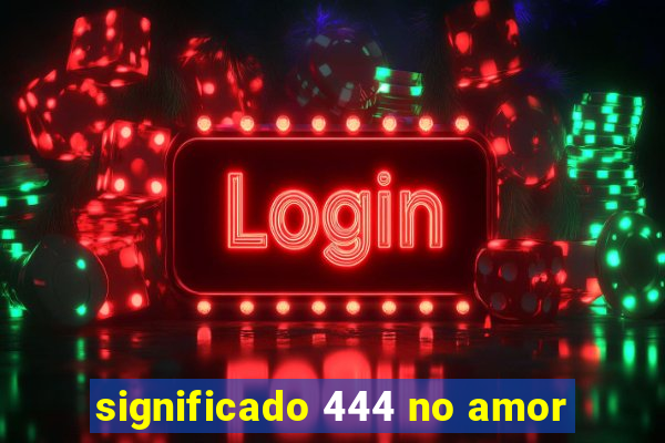 significado 444 no amor